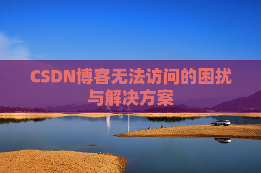 CSDN博客无法访问的困扰与解决方案